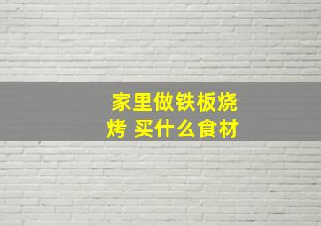 家里做铁板烧烤 买什么食材